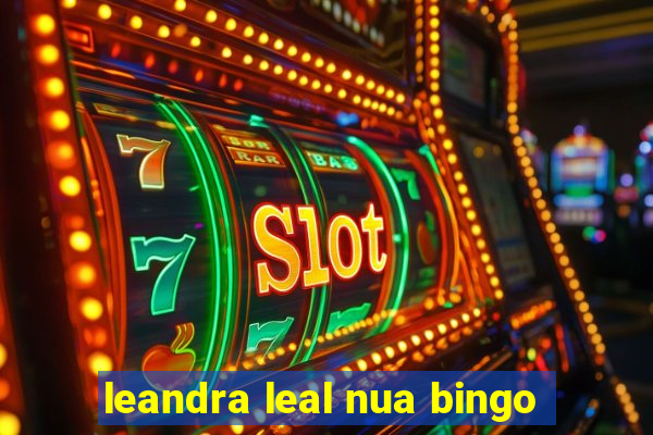 leandra leal nua bingo